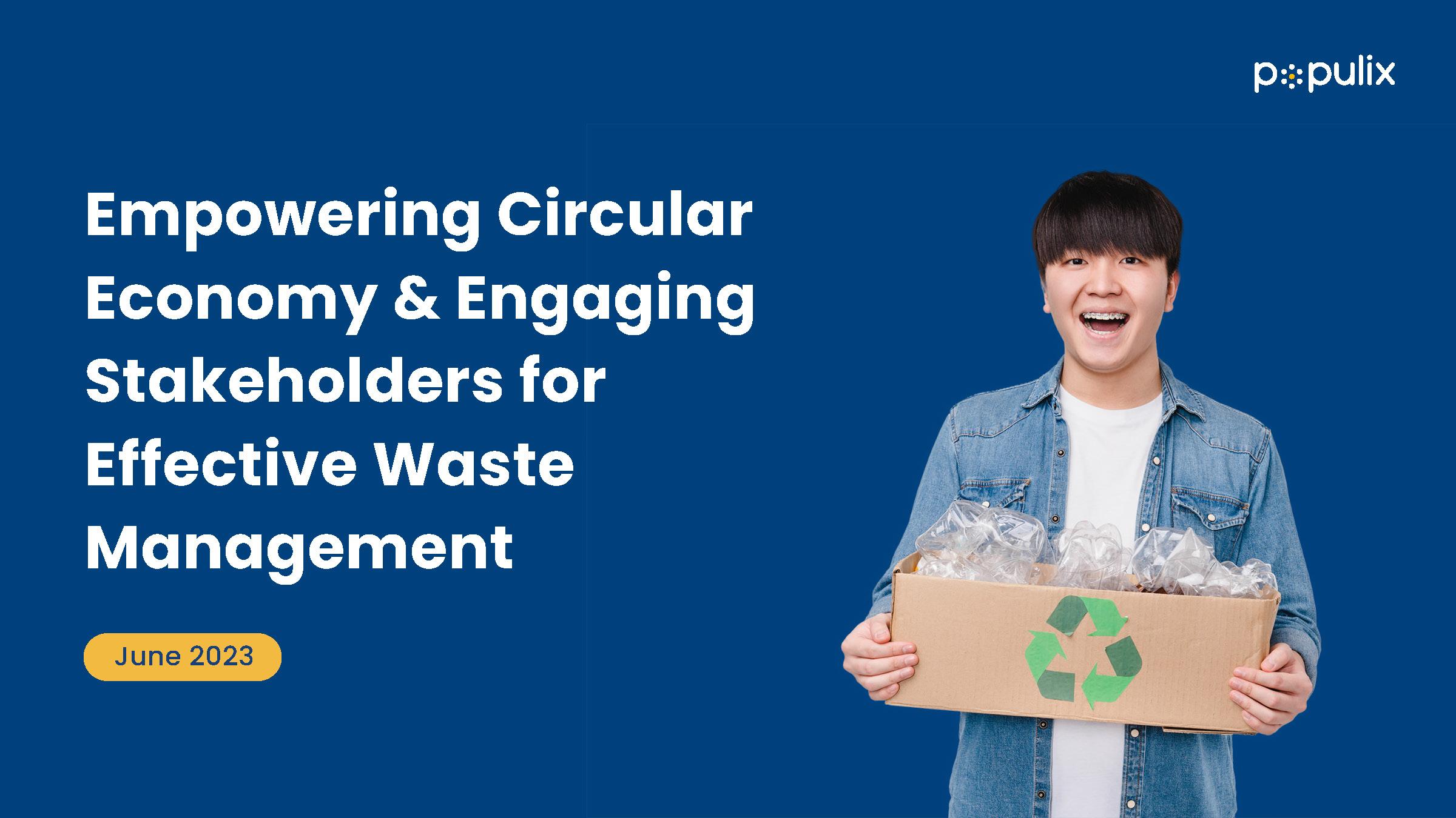 Empowering Circular Economy & Engaging Stakeholders for Effective Waste Management