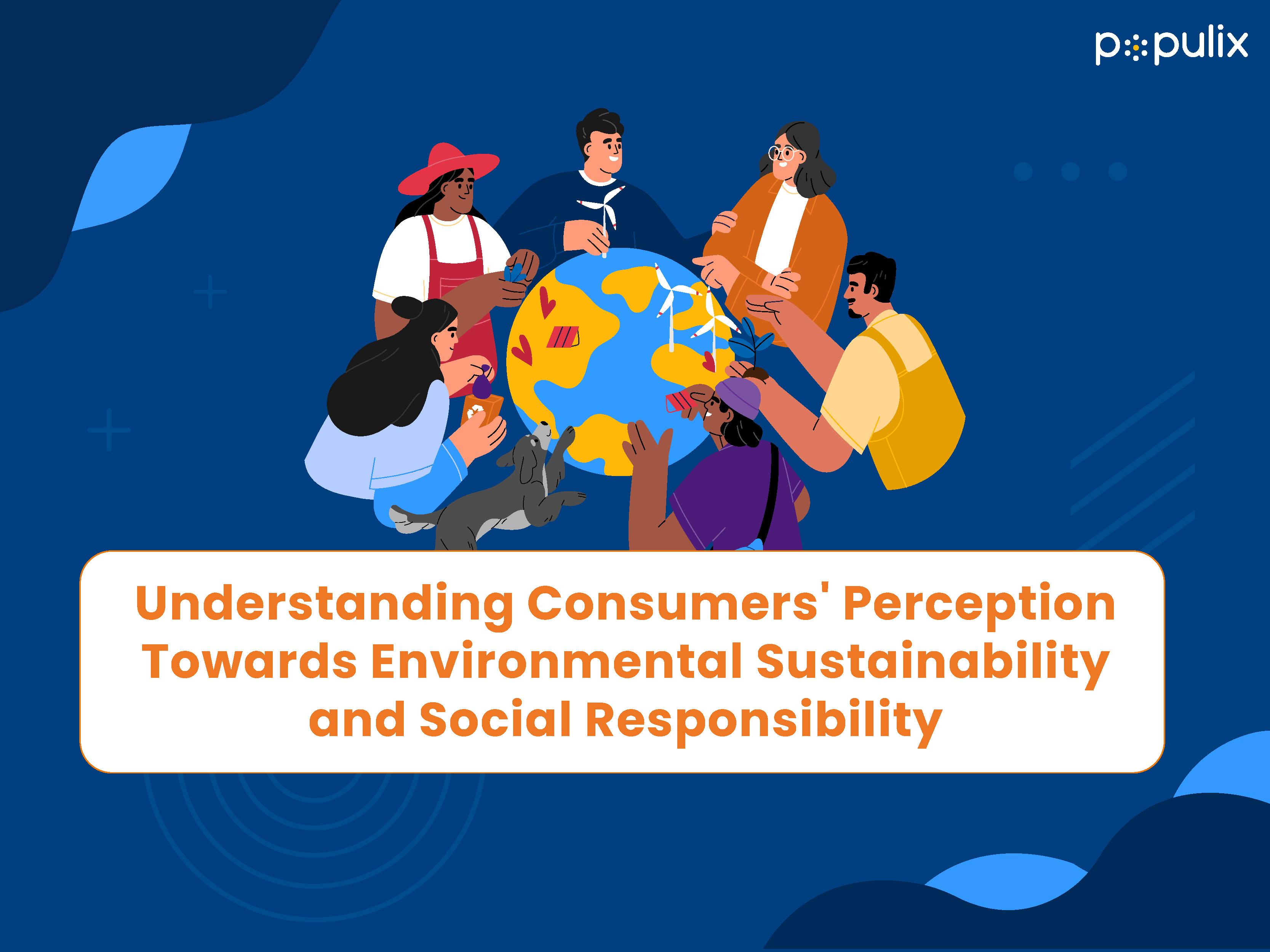 Understanding Consumers' Perception Towards Environmental Sustainability and Social Responsibility